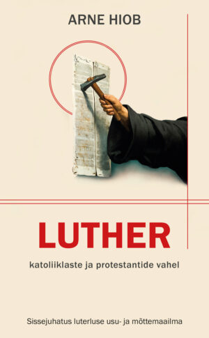 LUTHER - katoliiklaste ja protestantide vahel. Arne Hiob